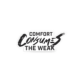 Comfort Consumes The Weak